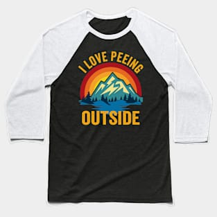 I Love Peeing Outside Funny Camping Lover Hiking Baseball T-Shirt